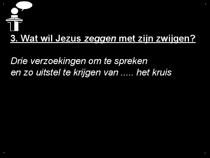 . . 3. Wat wil Jezus zeggen met zijn zwijgen? Drie verzoekingen om te