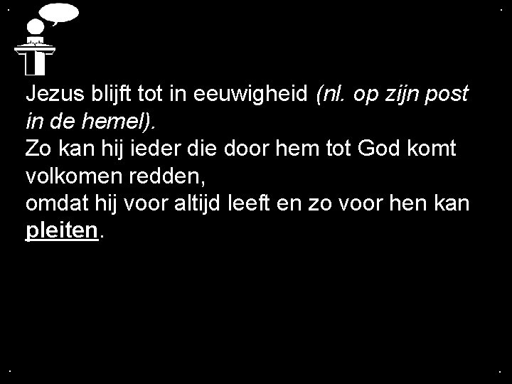 . . Jezus blijft tot in eeuwigheid (nl. op zijn post in de hemel).