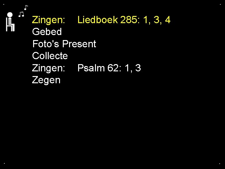 . . Zingen: Liedboek 285: 1, 3, 4 Gebed Foto's Present Collecte Zingen: Psalm