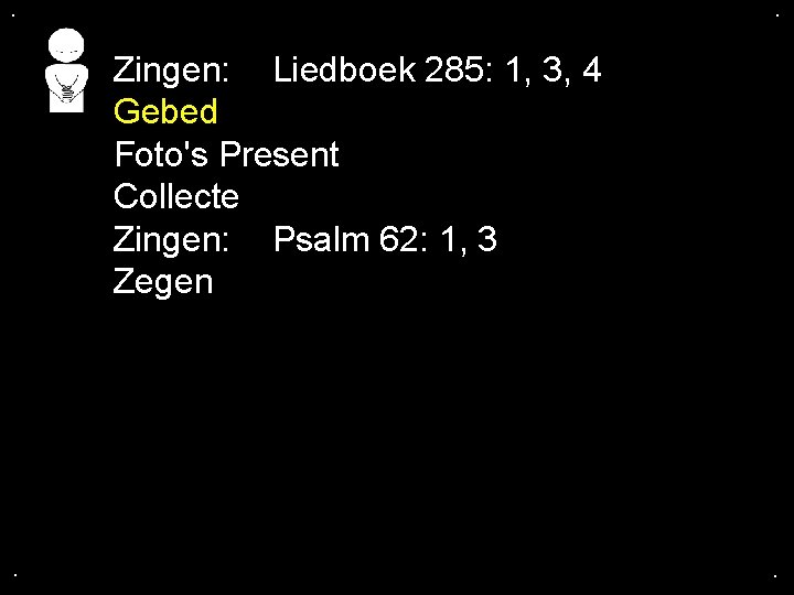 . . Zingen: Liedboek 285: 1, 3, 4 Gebed Foto's Present Collecte Zingen: Psalm