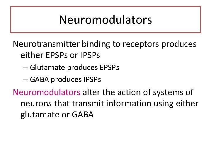 Neuromodulators Neurotransmitter binding to receptors produces either EPSPs or IPSPs – Glutamate produces EPSPs