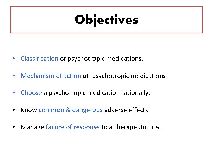 Objectives • Classification of psychotropic medications. • Mechanism of action of psychotropic medications. •