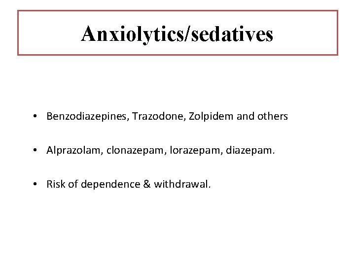 Anxiolytics/sedatives • Benzodiazepines, Trazodone, Zolpidem and others • Alprazolam, clonazepam, lorazepam, diazepam. • Risk