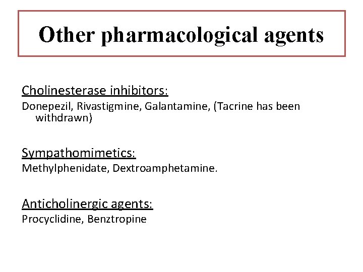 Other pharmacological agents Cholinesterase inhibitors: Donepezil, Rivastigmine, Galantamine, (Tacrine has been withdrawn) Sympathomimetics: Methylphenidate,