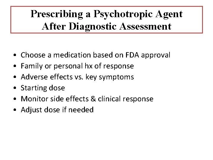 Prescribing a Psychotropic Agent After Diagnostic Assessment • • • Choose a medication based