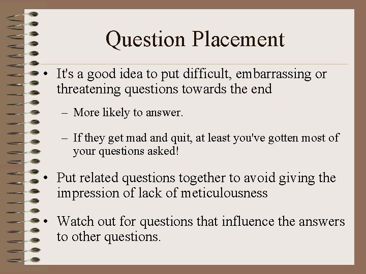 Question Placement • It's a good idea to put difficult, embarrassing or threatening questions