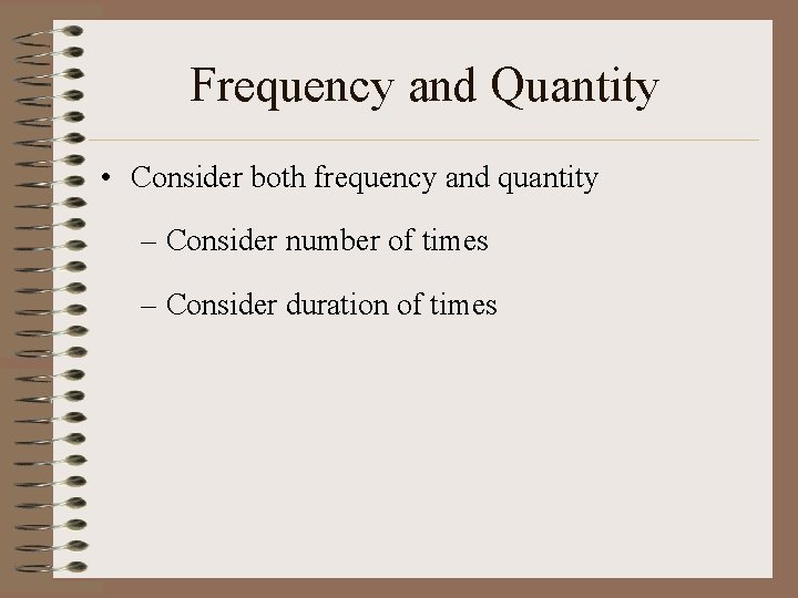 Frequency and Quantity • Consider both frequency and quantity – Consider number of times