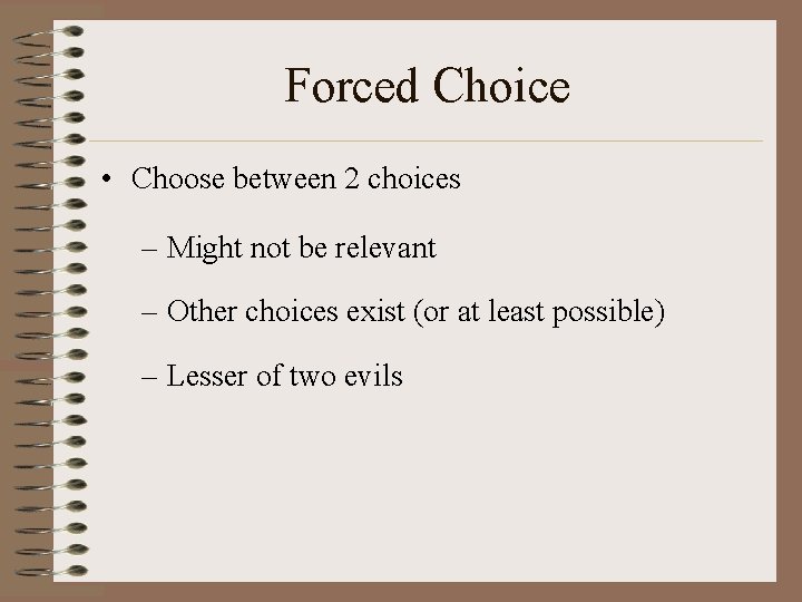 Forced Choice • Choose between 2 choices – Might not be relevant – Other