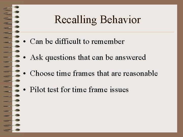 Recalling Behavior • Can be difficult to remember • Ask questions that can be