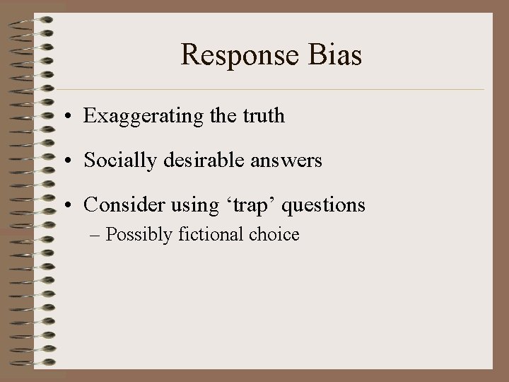 Response Bias • Exaggerating the truth • Socially desirable answers • Consider using ‘trap’