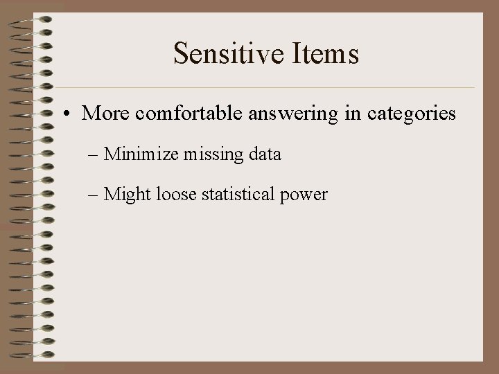 Sensitive Items • More comfortable answering in categories – Minimize missing data – Might