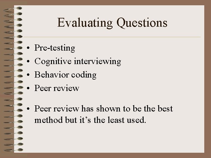 Evaluating Questions • • Pre-testing Cognitive interviewing Behavior coding Peer review • Peer review