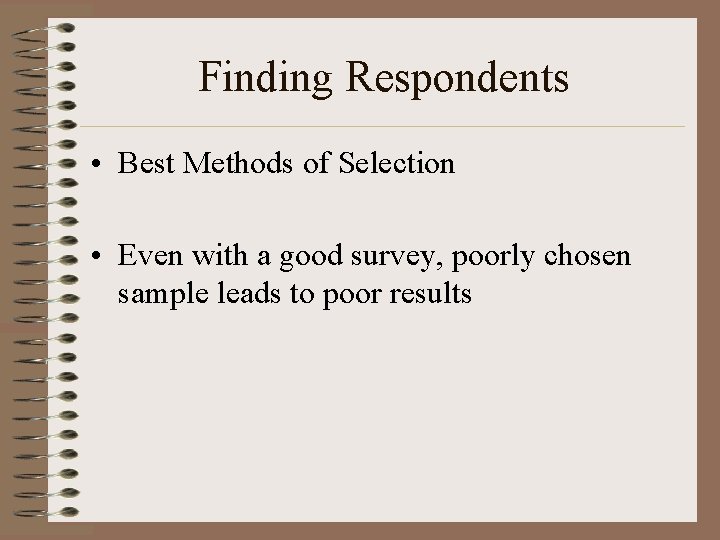 Finding Respondents • Best Methods of Selection • Even with a good survey, poorly