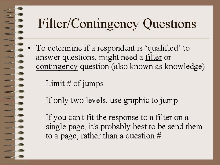 Filter/Contingency Questions • To determine if a respondent is ‘qualified’ to answer questions, might