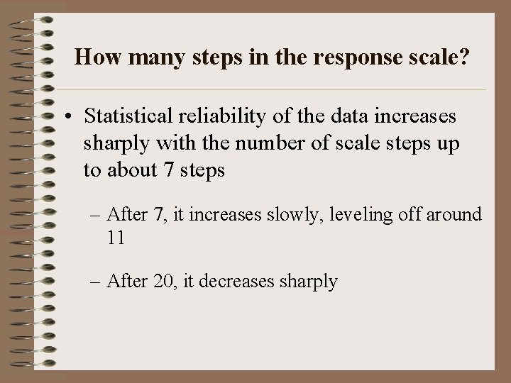 How many steps in the response scale? • Statistical reliability of the data increases