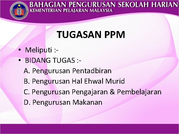 TUGASAN PPM • Meliputi : • BIDANG TUGAS : A. Pengurusan Pentadbiran B. Pengurusan