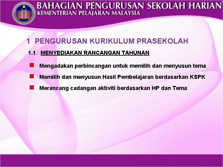 1 PENGURUSAN KURIKULUM PRASEKOLAH 1. 1 MENYEDIAKAN RANCANGAN TAHUNAN Mengadakan perbincangan untuk memilih dan