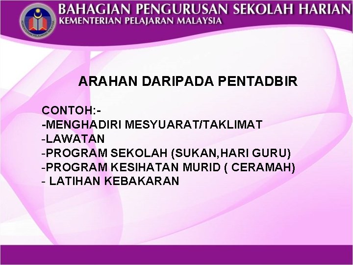 ARAHAN DARIPADA PENTADBIR CONTOH: -MENGHADIRI MESYUARAT/TAKLIMAT -LAWATAN -PROGRAM SEKOLAH (SUKAN, HARI GURU) -PROGRAM KESIHATAN