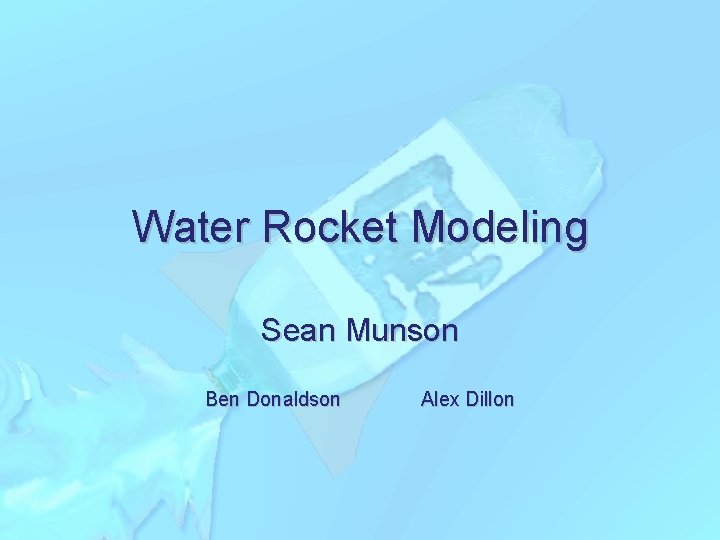 Water Rocket Modeling Sean Munson Ben Donaldson Alex Dillon 