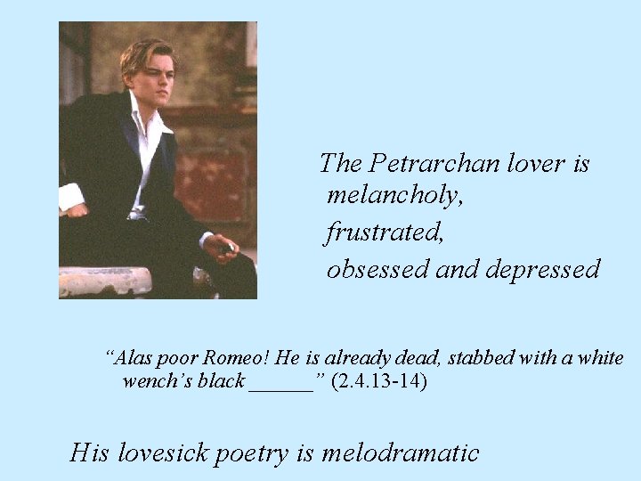 The Petrarchan lover is melancholy, frustrated, obsessed and depressed “Alas poor Romeo! He The Petrarchan lover is melancholy, frustrated, obsessed and depressed “Alas poor Romeo! He