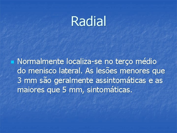 Radial n Normalmente localiza-se no terço médio do menisco lateral. As lesões menores que