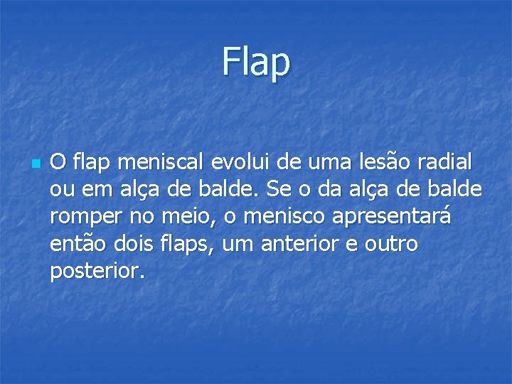Flap n O flap meniscal evolui de uma lesão radial ou em alça de