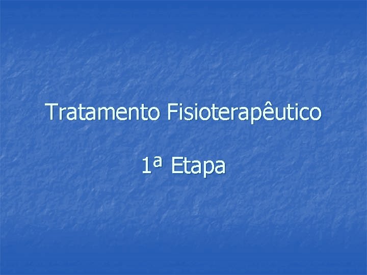 Tratamento Fisioterapêutico 1ª Etapa 