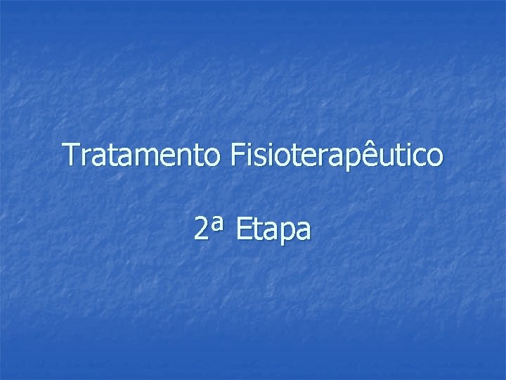 Tratamento Fisioterapêutico 2ª Etapa 