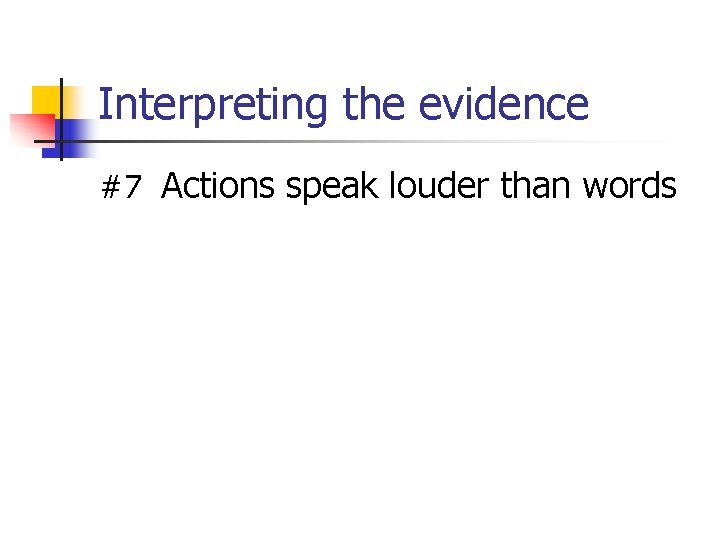 Interpreting the evidence #7 Actions speak louder than words 