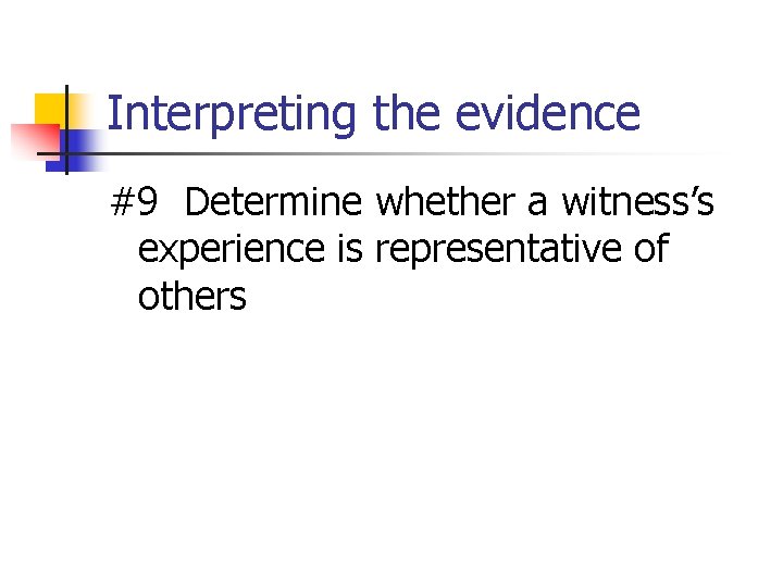 Interpreting the evidence #9 Determine whether a witness’s experience is representative of others 