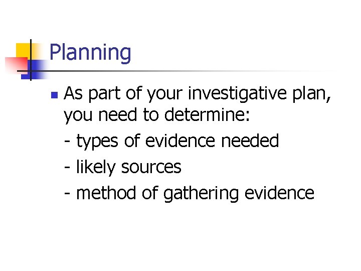 Planning n As part of your investigative plan, you need to determine: - types