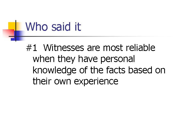 Who said it #1 Witnesses are most reliable when they have personal knowledge of