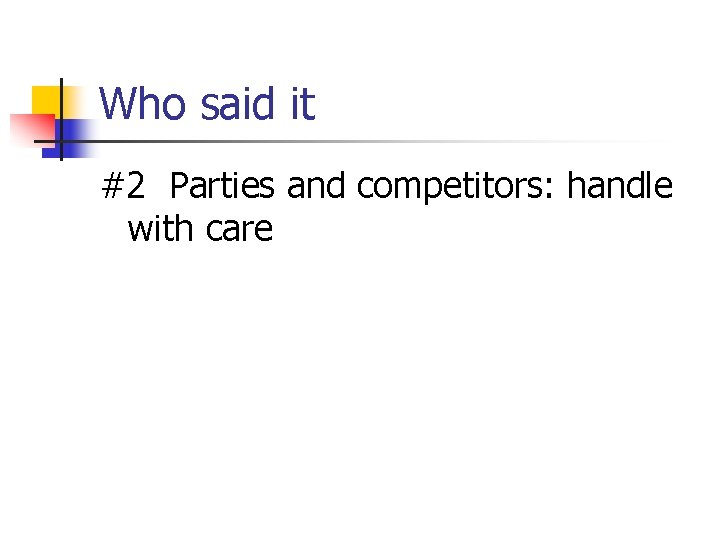 Who said it #2 Parties and competitors: handle with care 