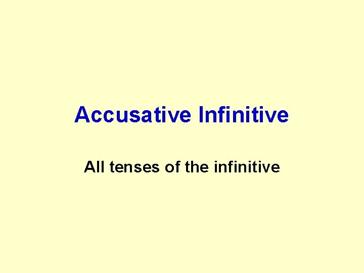 Accusative Infinitive All tenses of the infinitive 