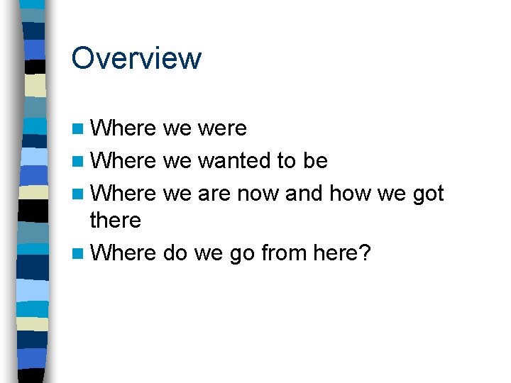 Overview n Where we were n Where we wanted to be n Where we Overview n Where we were n Where we wanted to be n Where we