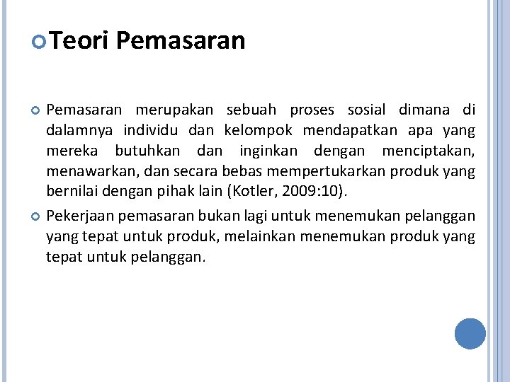  Teori Pemasaran merupakan sebuah proses sosial dimana di dalamnya individu dan kelompok mendapatkan