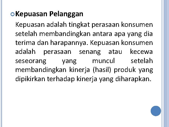  Kepuasan Pelanggan Kepuasan adalah tingkat perasaan konsumen setelah membandingkan antara apa yang dia