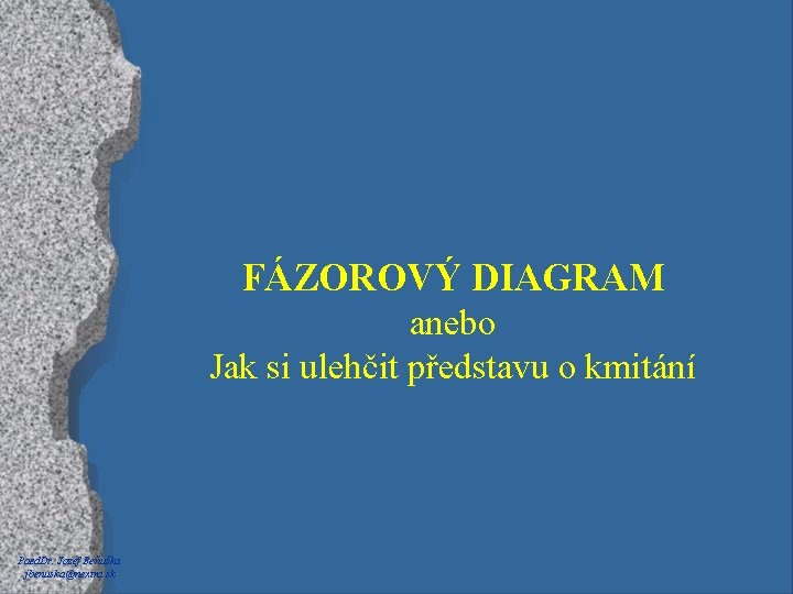 FÁZOROVÝ DIAGRAM anebo Jak si ulehčit představu o kmitání Paed. Dr. Jozef Beňuška jbenuska@nextra.