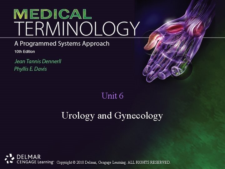 Unit 6 Urology and Gynecology Copyright © 2010 Delmar, Cengage Learning. ALL RIGHTS RESERVED.