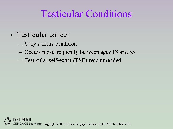 Testicular Conditions • Testicular cancer – Very serious condition – Occurs most frequently between