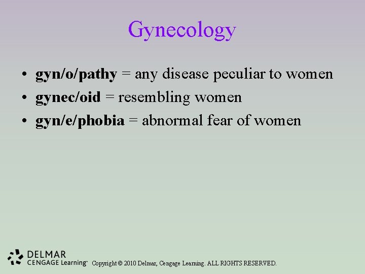 Gynecology • gyn/o/pathy = any disease peculiar to women • gynec/oid = resembling women