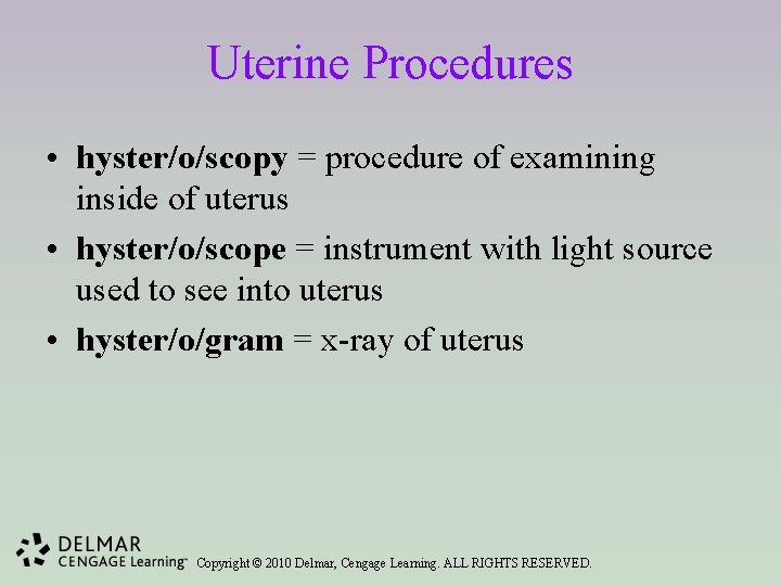 Uterine Procedures • hyster/o/scopy = procedure of examining inside of uterus • hyster/o/scope =