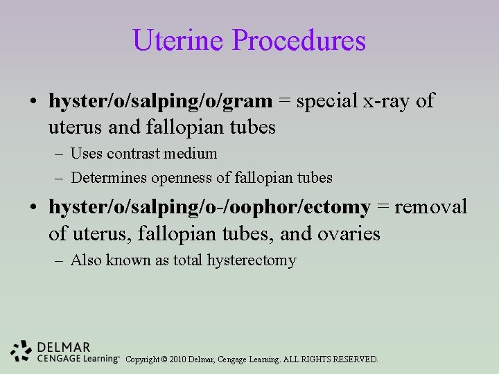 Uterine Procedures • hyster/o/salping/o/gram = special x-ray of uterus and fallopian tubes – Uses