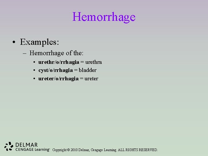 Hemorrhage • Examples: – Hemorrhage of the: • urethr/o/rrhagia = urethra • cyst/o/rrhagia =