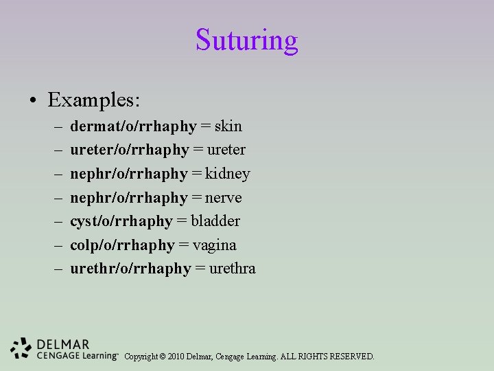 Suturing • Examples: – – – – dermat/o/rrhaphy = skin ureter/o/rrhaphy = ureter nephr/o/rrhaphy