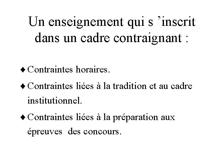 Un enseignement qui s ’inscrit dans un cadre contraignant : ¨ Contraintes horaires. ¨