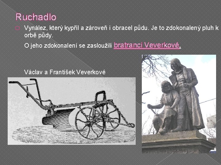 Ruchadlo � Vynález, který kypřil a zároveň i obracel půdu. Je to zdokonalený pluh