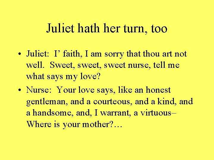 Juliet hath her turn, too • Juliet: I’ faith, I am sorry that thou