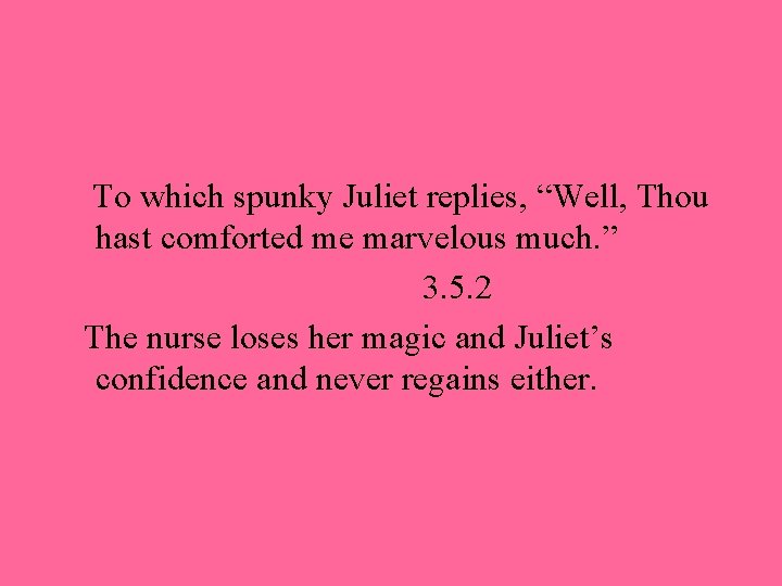 To which spunky Juliet replies, “Well, Thou hast comforted me marvelous much. ” 3. To which spunky Juliet replies, “Well, Thou hast comforted me marvelous much. ” 3.