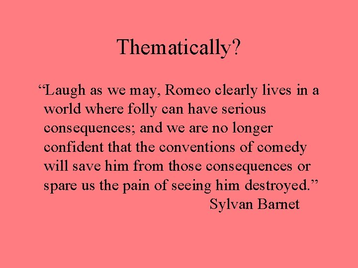 Thematically? “Laugh as we may, Romeo clearly lives in a world where folly can Thematically? “Laugh as we may, Romeo clearly lives in a world where folly can